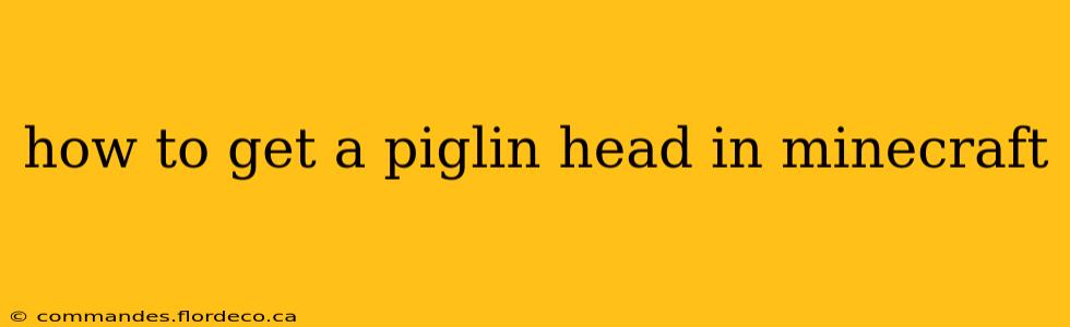 how to get a piglin head in minecraft