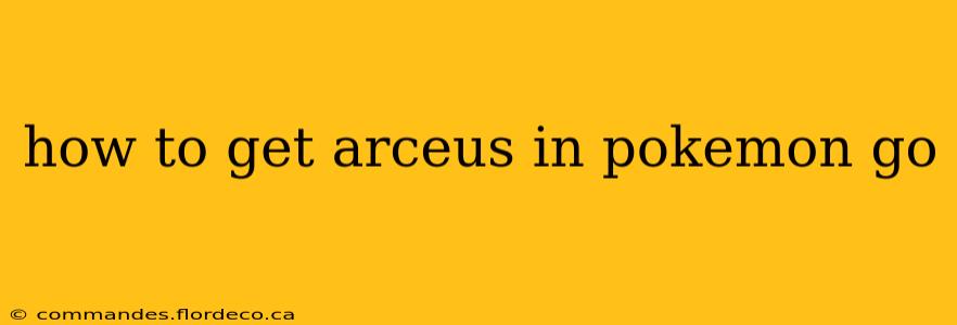 how to get arceus in pokemon go