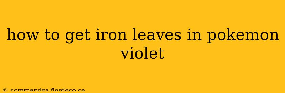 how to get iron leaves in pokemon violet