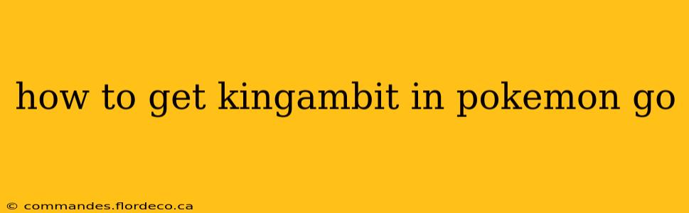 how to get kingambit in pokemon go