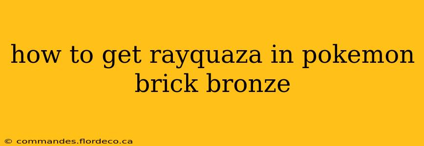 how to get rayquaza in pokemon brick bronze