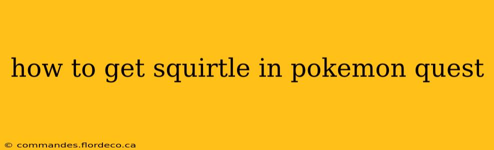 how to get squirtle in pokemon quest
