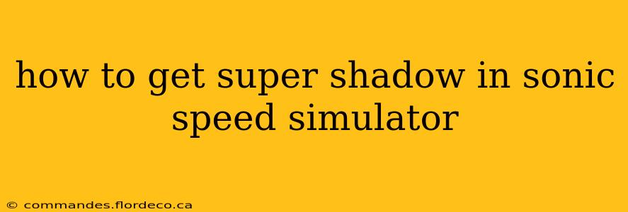 how to get super shadow in sonic speed simulator