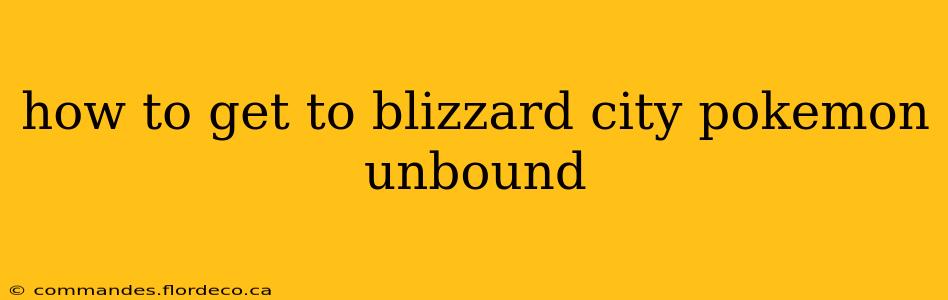 how to get to blizzard city pokemon unbound