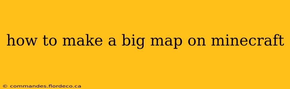 how to make a big map on minecraft