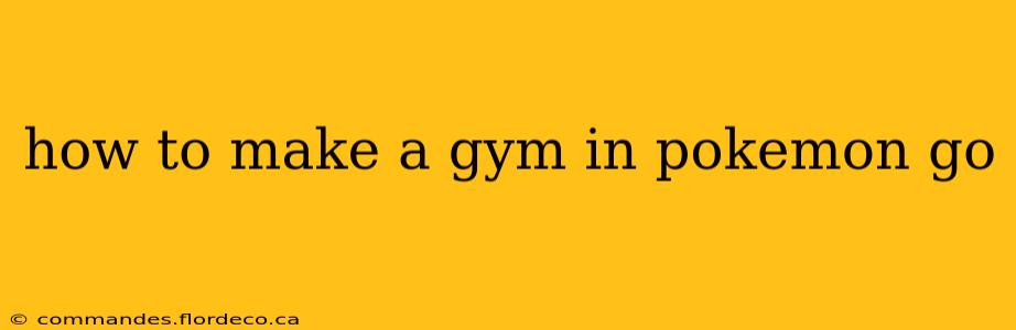 how to make a gym in pokemon go