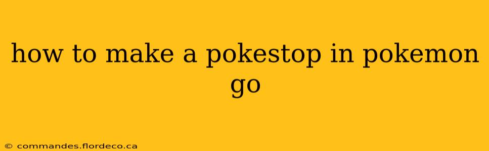 how to make a pokestop in pokemon go