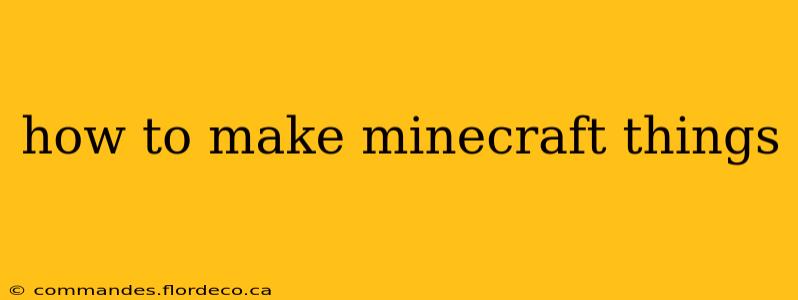 how to make minecraft things