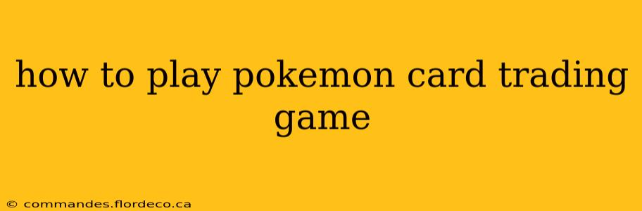 how to play pokemon card trading game