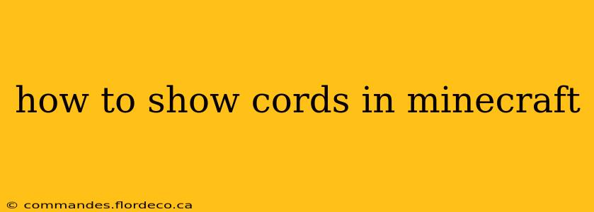 how to show cords in minecraft