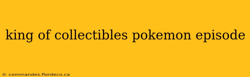 king of collectibles pokemon episode