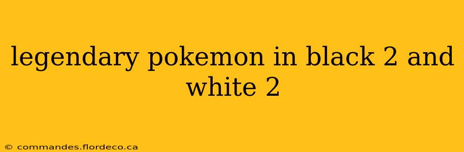 legendary pokemon in black 2 and white 2