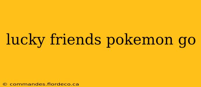 lucky friends pokemon go