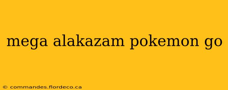 mega alakazam pokemon go