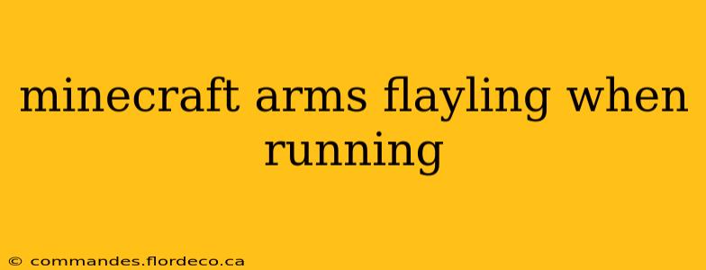 minecraft arms flayling when running
