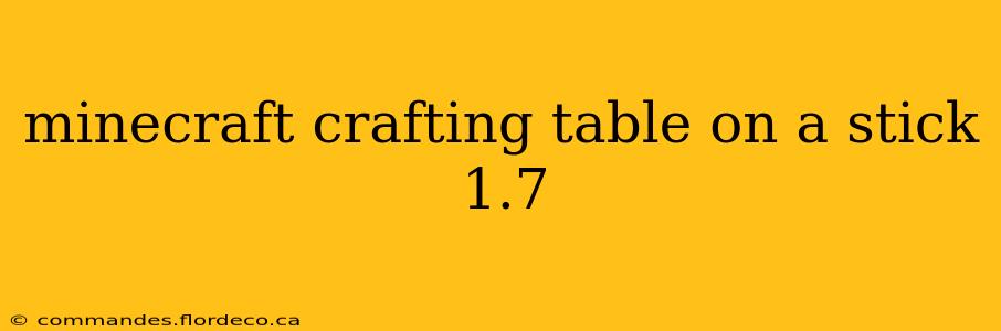 minecraft crafting table on a stick 1.7