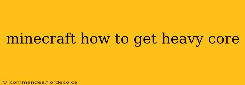 minecraft how to get heavy core