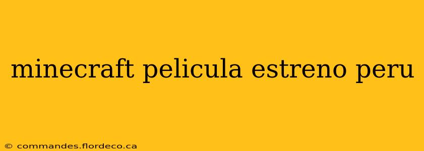 minecraft pelicula estreno peru