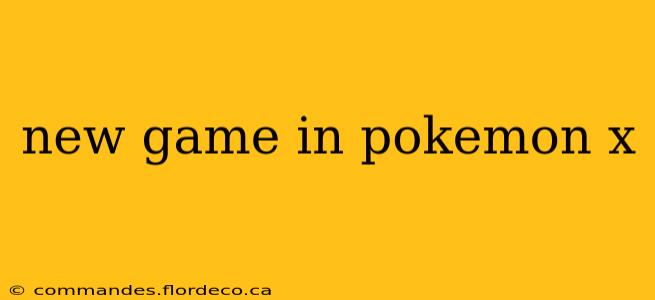 new game in pokemon x