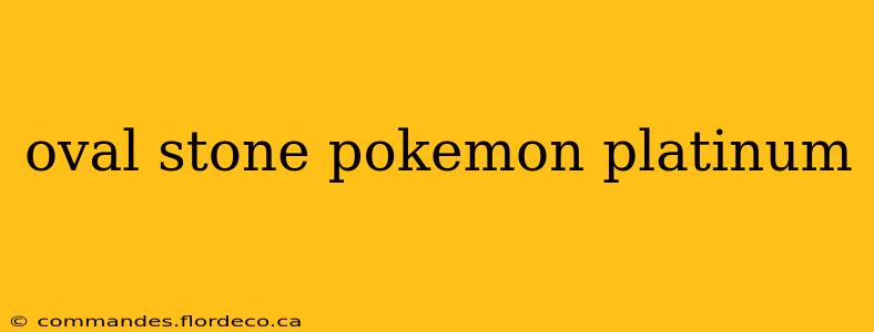 oval stone pokemon platinum