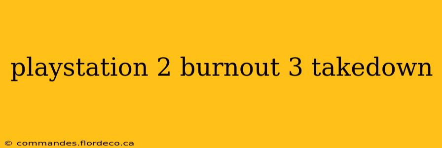 playstation 2 burnout 3 takedown
