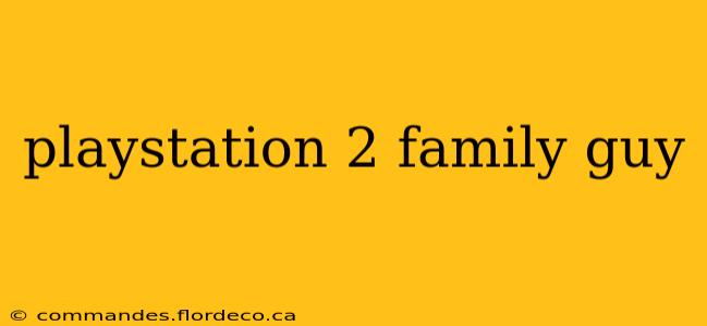 playstation 2 family guy