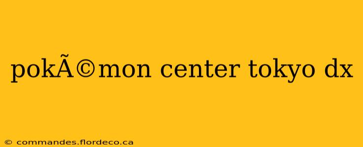 pokÃ©mon center tokyo dx