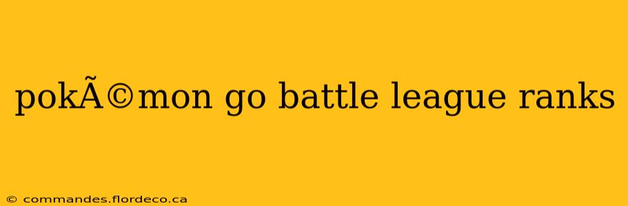 pokÃ©mon go battle league ranks
