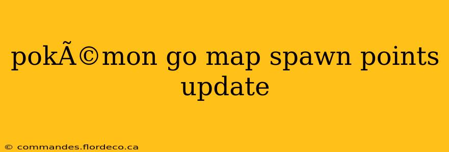 pokÃ©mon go map spawn points update