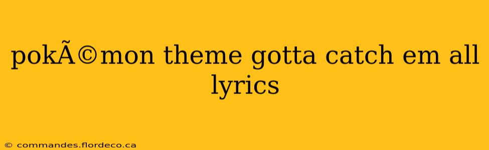 pokÃ©mon theme gotta catch em all lyrics
