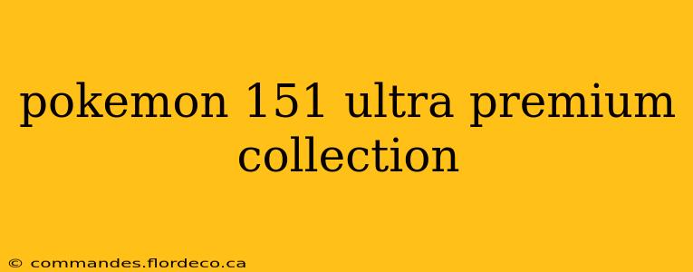 pokemon 151 ultra premium collection