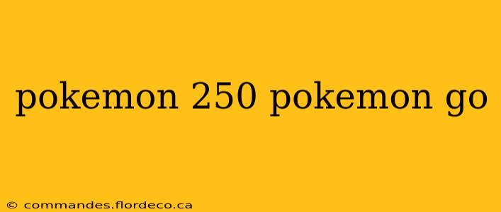 pokemon 250 pokemon go