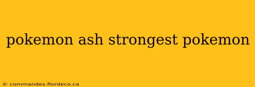 pokemon ash strongest pokemon