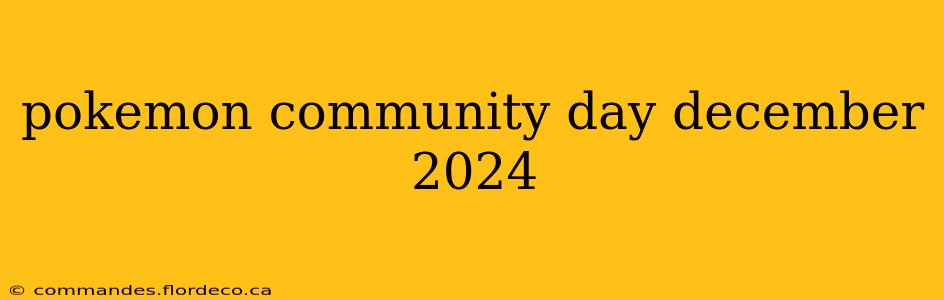 pokemon community day december 2024