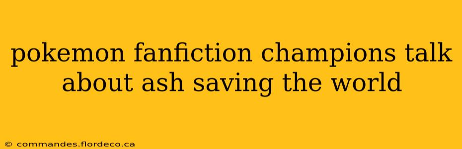 pokemon fanfiction champions talk about ash saving the world