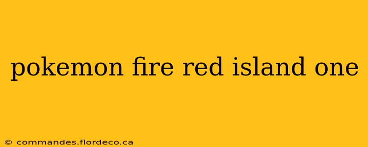 pokemon fire red island one