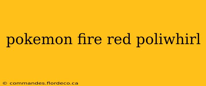 pokemon fire red poliwhirl