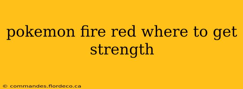 pokemon fire red where to get strength