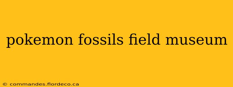 pokemon fossils field museum