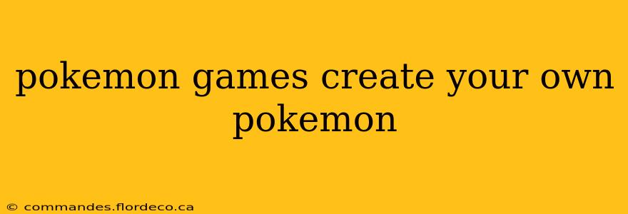 pokemon games create your own pokemon