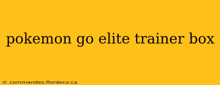 pokemon go elite trainer box