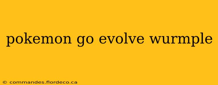 pokemon go evolve wurmple