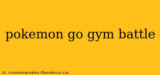 pokemon go gym battle