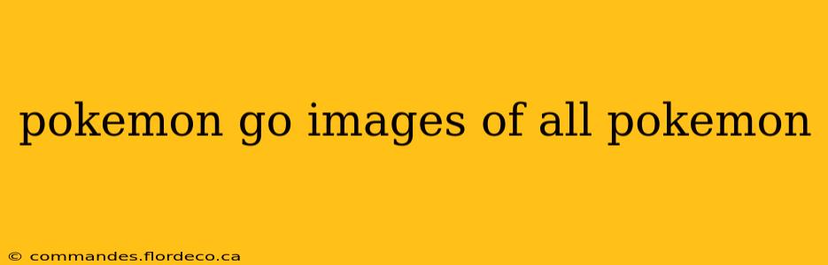 pokemon go images of all pokemon