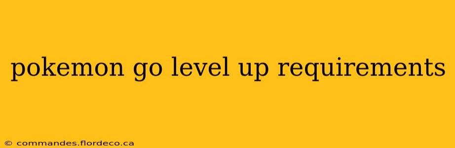 pokemon go level up requirements