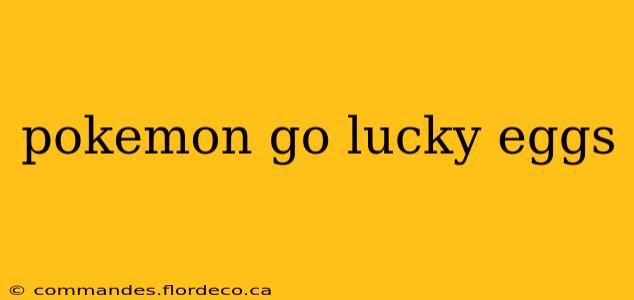 pokemon go lucky eggs