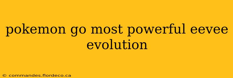 pokemon go most powerful eevee evolution