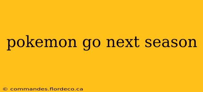 pokemon go next season