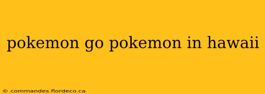 pokemon go pokemon in hawaii