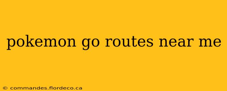 pokemon go routes near me